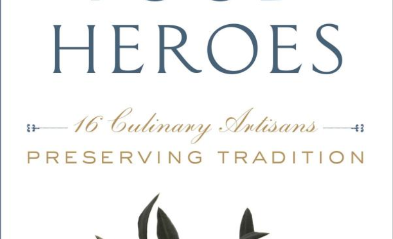 Food Heroes: 16 Culinary Artisans Preserving Tradition